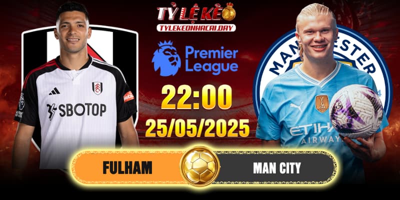 Soi Kèo Fulham vs Man City 22h00 25/05/2025 - Vòng 38 EPL 1 Soi Kèo Fulham vs Man City 22h00 25/05/2025 - Vòng 38 EPL