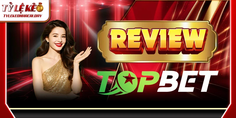 TOPBET - Nhà Cái Uy Tín Với Tỷ Lệ Cá Cược Xanh Chín 1 topbet