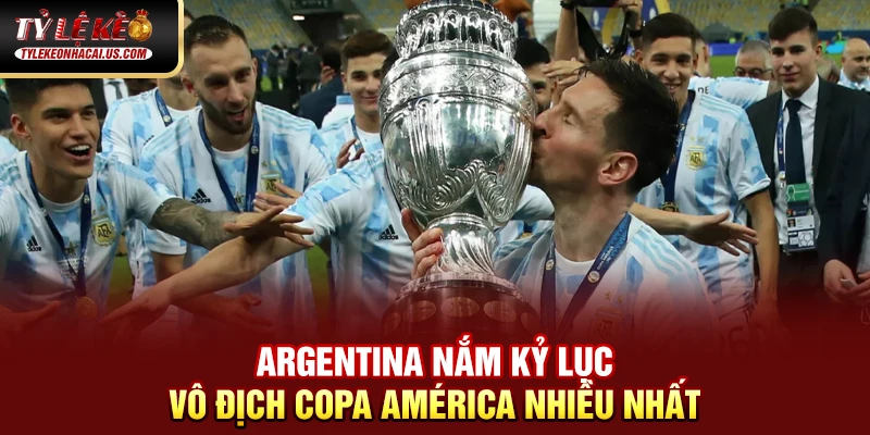 Copa América - Giải Đấu Lâu Đời Và Danh Giá Nhất Nam Mỹ 35 Argentina nắm kỷ lục vô địch Copa América nhiều nhất