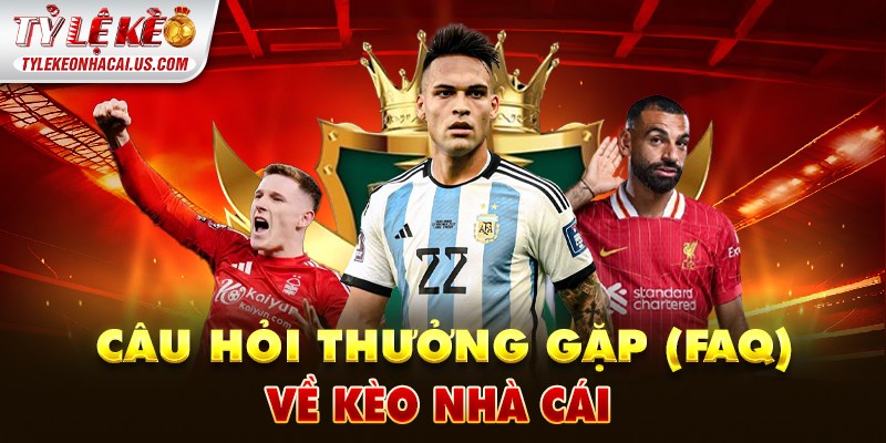FAQ về Kèo Nhà Cái
