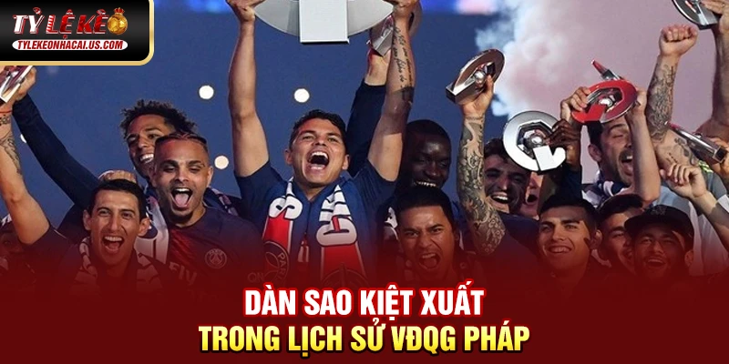 VĐQG Pháp - Sức Hút Từ Những Ngôi Sao Hàng Đầu Châu Âu 35 Dàn sao kiệt xuất trong lịch sử VĐQG Pháp
