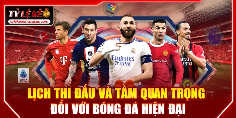 Lịch Thi Đấu Bóng Đá Hôm Nay | Cập Nhật Tỷ Lệ Kèo Trực Tuyến 30 Lịch thi đấu và tầm quan trọng đối với bóng đá hiện đại