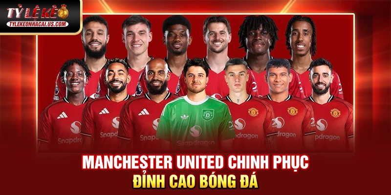Manchester United chinh phục đỉnh cao bóng đá