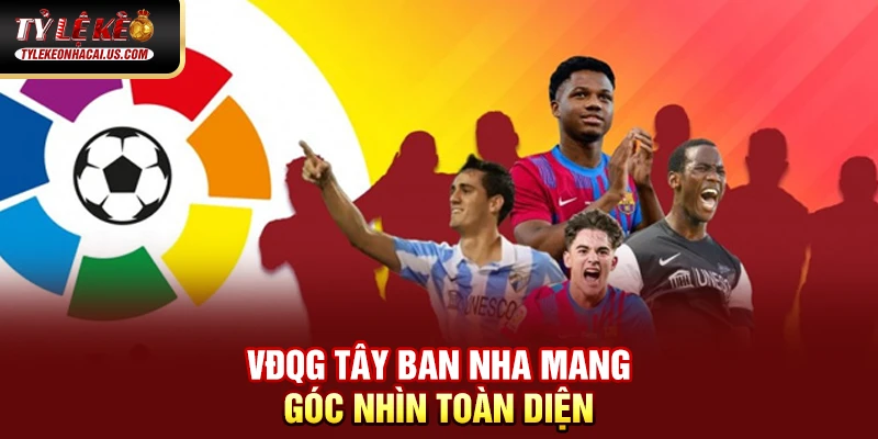 VĐQG Tây Ban Nha - Sức Hút Từ Những Gã Khổng Lồ La Liga 34 VĐQG Tây Ban Nha mang góc nhìn toàn diện