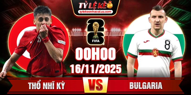 Soi Kèo Thổ Nhĩ Kỳ Vs Bulgaria 00h 16/11 - Vòng Loại World Cup 2026 12 Thổ Nhĩ Kỳ Vs Bulgaria